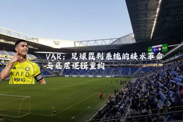 VAR：足球裁判系统的技术革命与底层逻辑重构