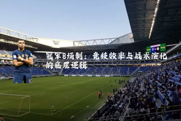 冠军8场制：竞技效率与战术演化的底层逻辑