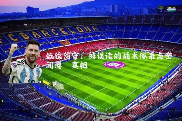 低位防守：被误读的战术体系与空间博弈真相