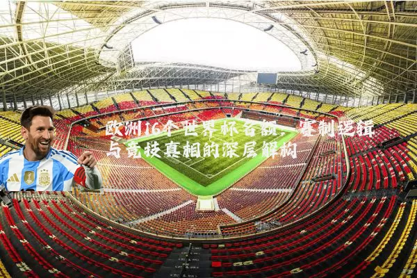 欧洲16个世界杯名额：赛制逻辑与竞技真相的深层解构