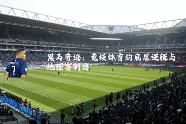 黑马奇迹：竞技体育的底层逻辑与地理赛制博弈