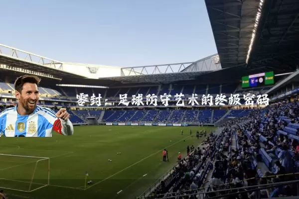 零封:足球防守艺术的终极密码