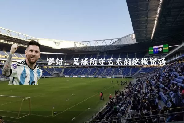 零封:足球防守艺术的终极密码